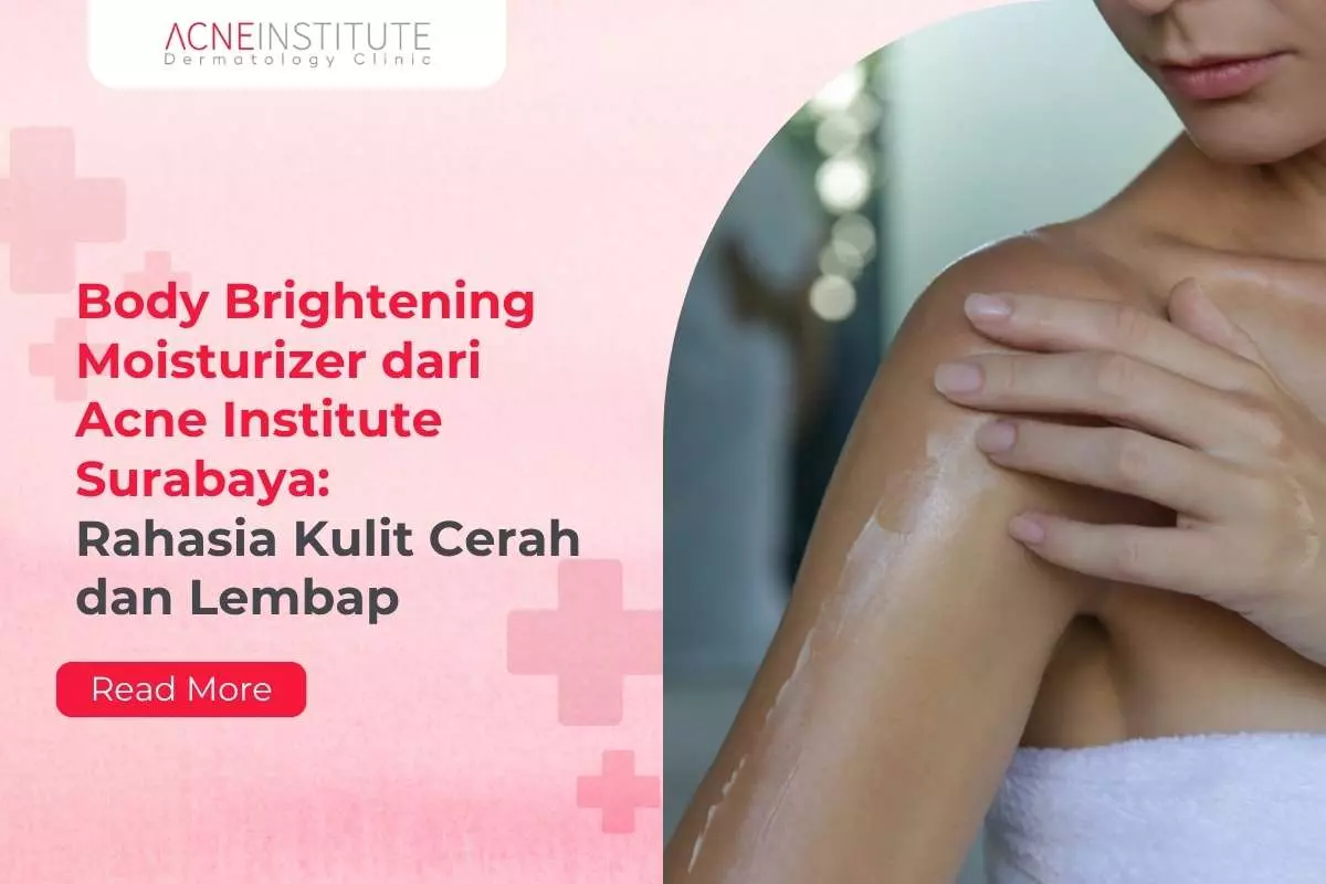 Body Brightening Moisturizer dari Acne Institute Surabaya: Rahasia Kulit Cerah dan Lembap