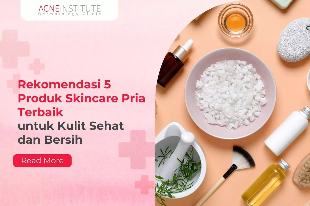 Rekomendasi 5 Produk Skincare Pria Terbaik untuk Kulit Sehat dan Bersih