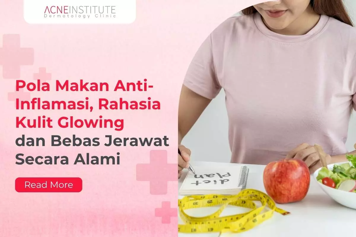 Pola Makan Anti-Inflamasi, Rahasia Kulit Glowing dan Bebas Jerawat Secara Alami