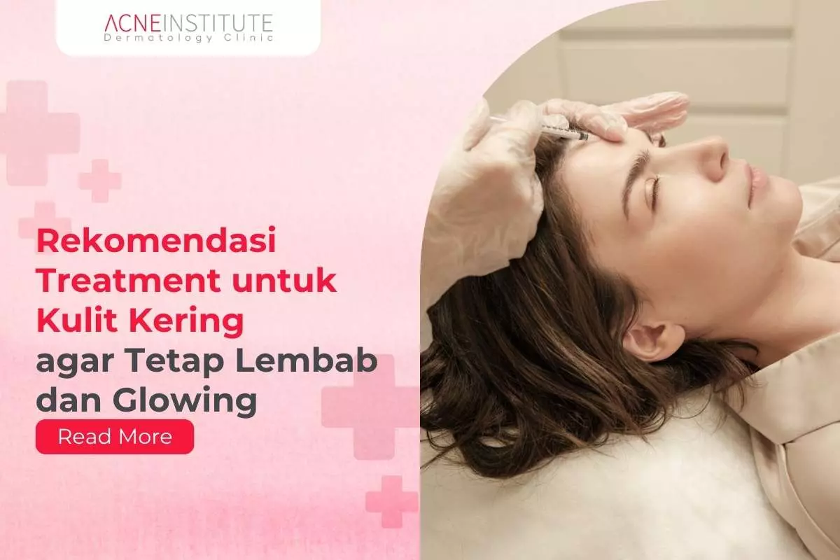 Rekomendasi Treatment untuk Kulit Kering agar Tetap Lembab dan Glowing