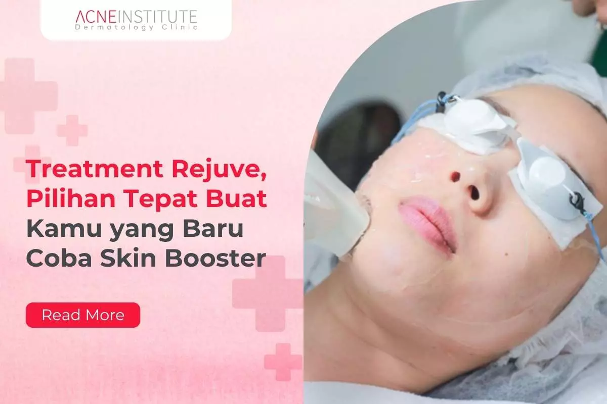 Treatment Rejuve, Pilihan Tepat Buat Kamu yang Baru Coba Skin Booster