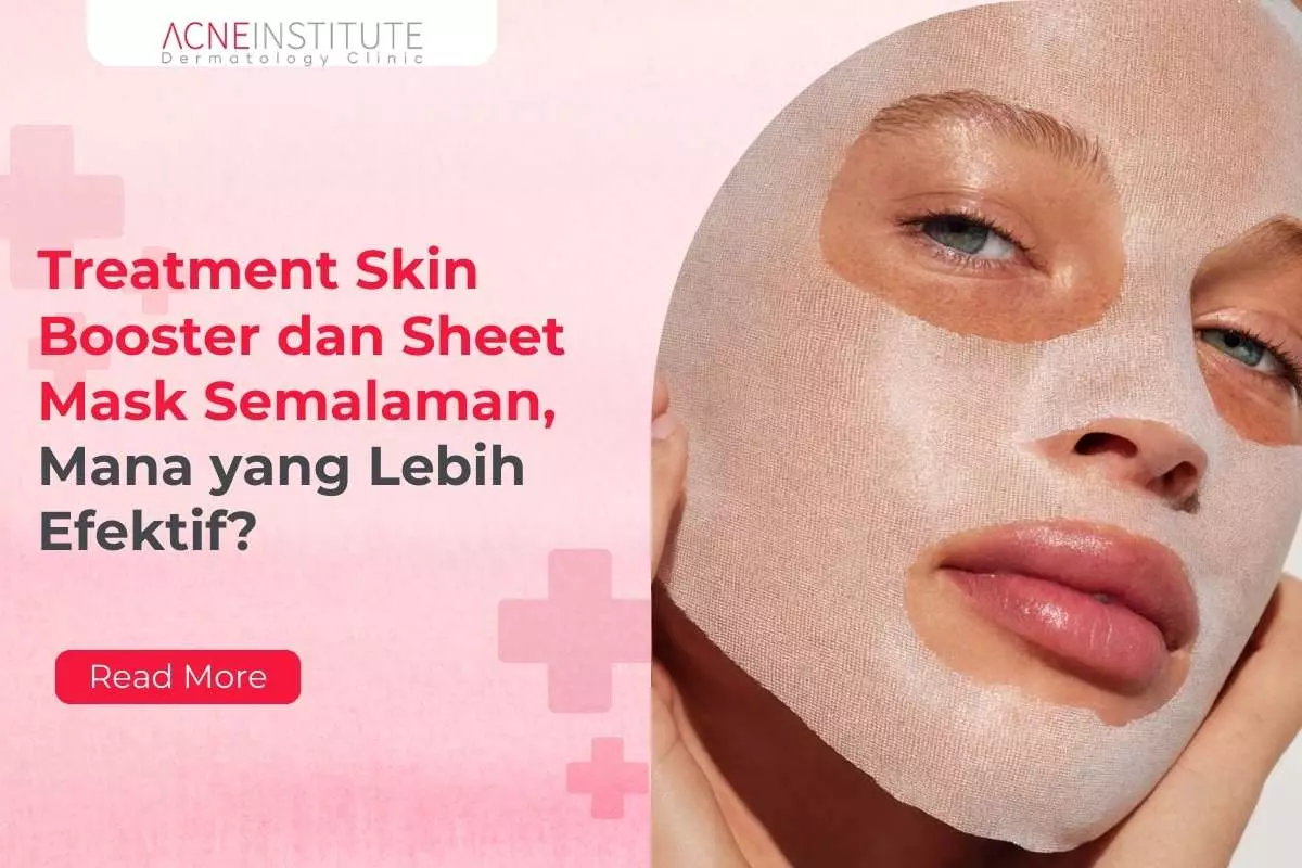 Treatment Skin Booster dan Sheet Mask Semalaman, Mana yang Lebih Efektif?