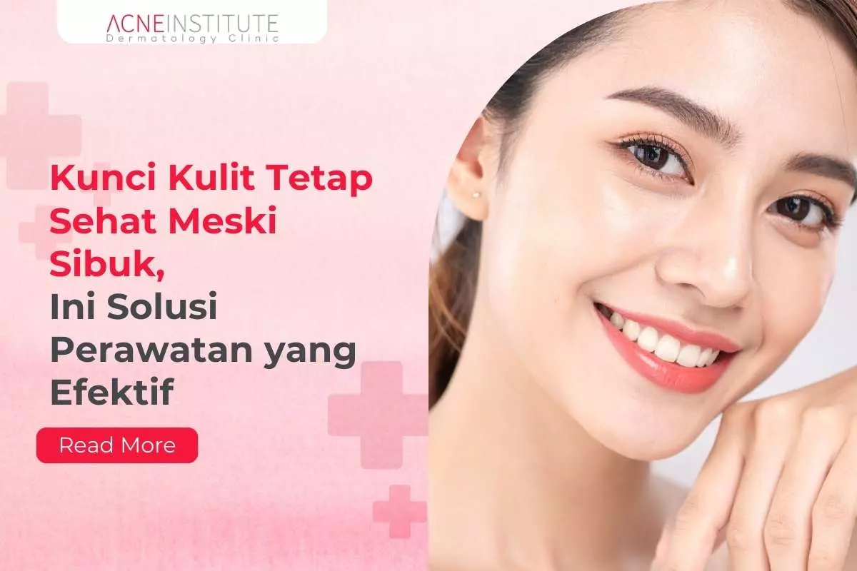 Kunci Kulit Tetap Sehat Meski Sibuk, Ini Solusi Perawatan yang Efektif
