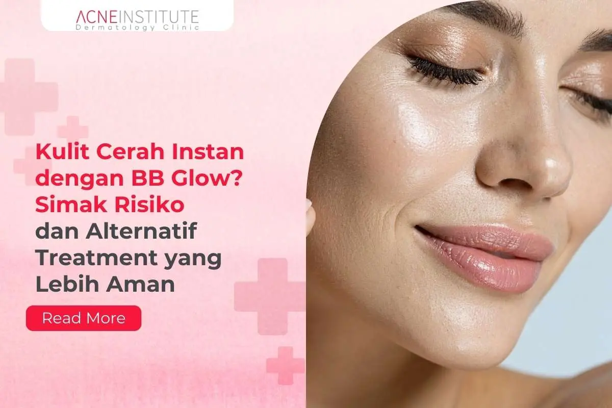 Kulit Cerah Instan dengan BB Glow? Simak Risiko dan Alternatif Treatment yang Lebih Aman