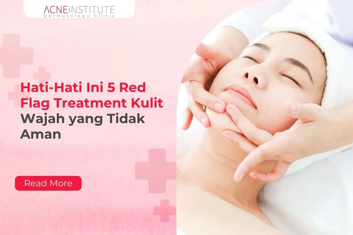 Hati-Hati Ini 5 Red Flag Treatment Kulit Wajah yang Tidak Aman