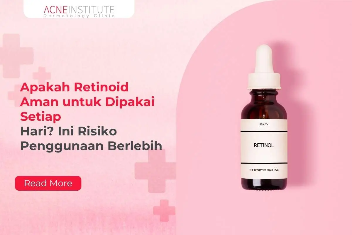 Apakah Retinoid Aman untuk Dipakai Setiap Hari? Ini Risiko Penggunaan Berlebih